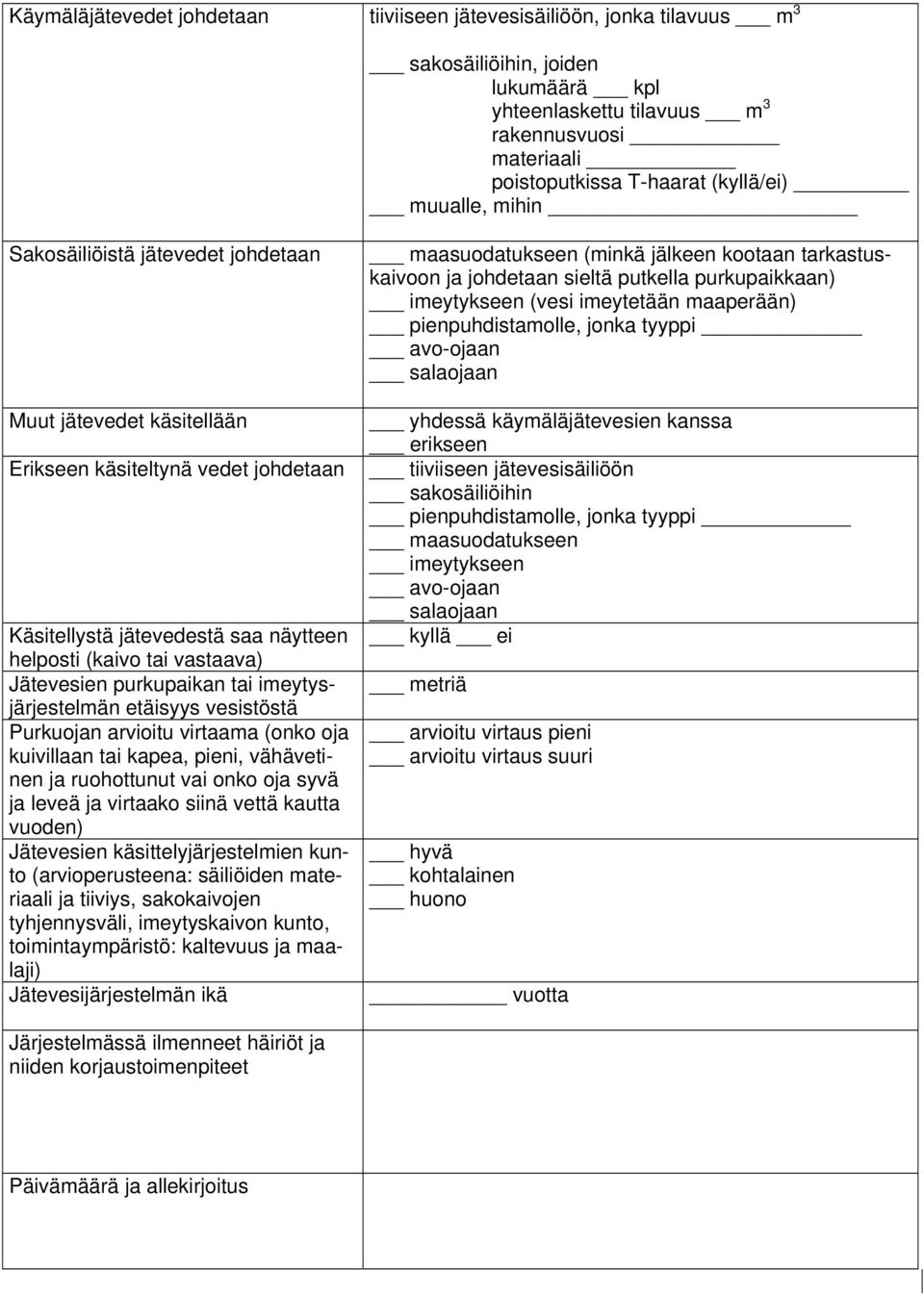 purkupaikan tai imeytysjärjestelmän etäisyys vesistöstä Purkuojan arvioitu virtaama (onko oja kuivillaan tai kapea, pieni, vähävetinen ja ruohottunut vai onko oja syvä ja leveä ja virtaako siinä