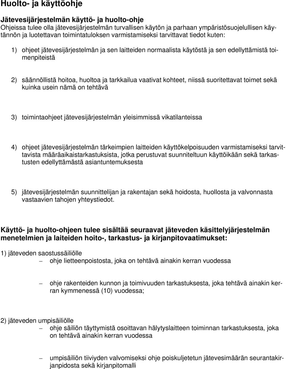 ja tarkkailua vaativat kohteet, niissä suoritettavat toimet sekä kuinka usein nämä on tehtävä 3) toimintaohjeet jätevesijärjestelmän yleisimmissä vikatilanteissa 4) ohjeet jätevesijärjestelmän