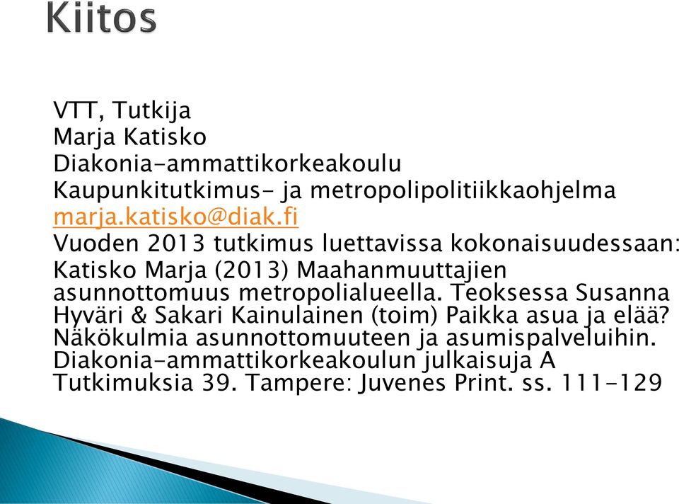 fi Vuoden 2013 tutkimus luettavissa kokonaisuudessaan: Katisko Marja (2013) Maahanmuuttajien asunnottomuus