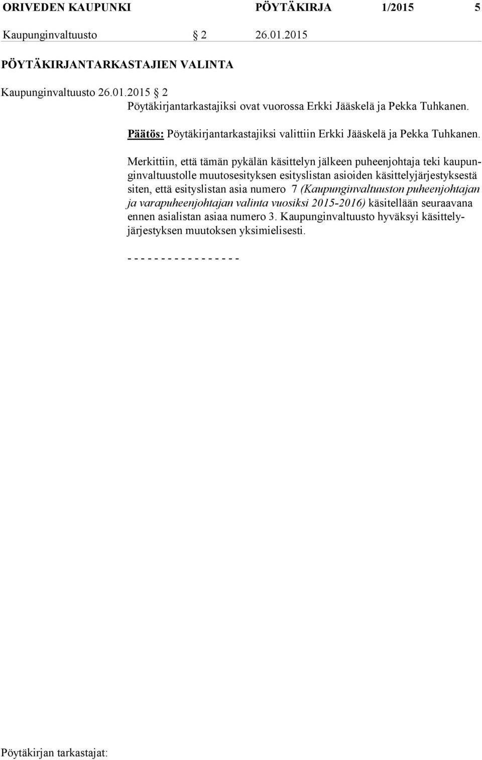 Merkittiin, että tämän pykälän käsittelyn jälkeen puheenjohtaja teki kau pungin val tuus tol le muutosesityksen esityslistan asioiden käsittelyjärjestyksestä si ten, että esityslistan