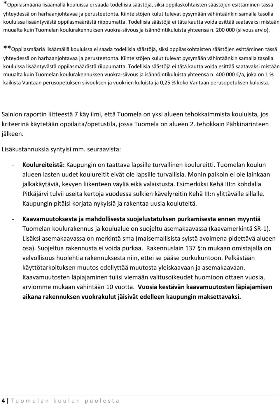 Todellisia säästöjä ei tätä kautta voida esittää saatavaksi mistään muualta kuin Tuomelan koulurakennuksen vuokra-siivous ja isännöintikuluista yhteensä n. 200 000 (siivous arvio).