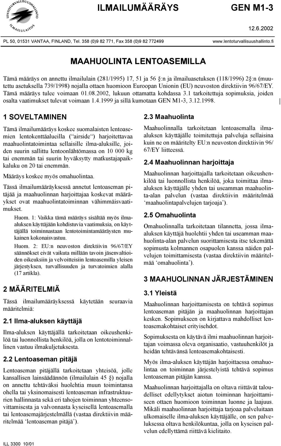 Unionin (EU) neuvoston direktiivin 96/67/EY. Tämä määräys tulee voimaan 01.08.2002, lukuun ottamatta kohdassa 3.1 tarkoitettuja sopimuksia, joiden osalta vaatimukset tulevat voimaan 1.4.