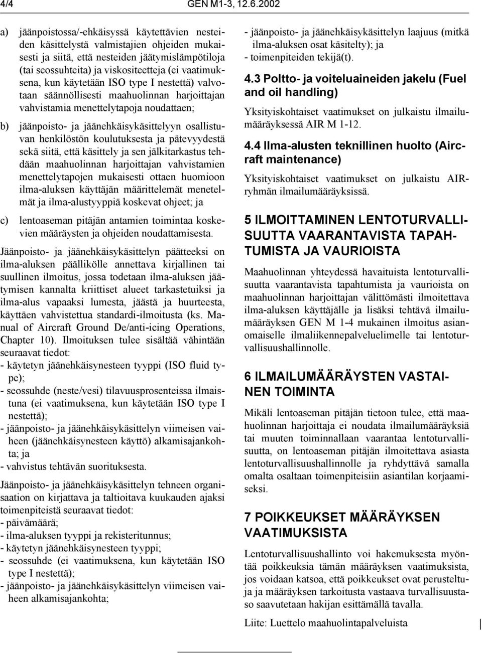 vaatimuksena, kun käytetään ISO type I nestettä) valvotaan säännöllisesti maahuolinnan harjoittajan vahvistamia menettelytapoja noudattaen; b) jäänpoisto- ja jäänehkäisykäsittelyyn osallistuvan