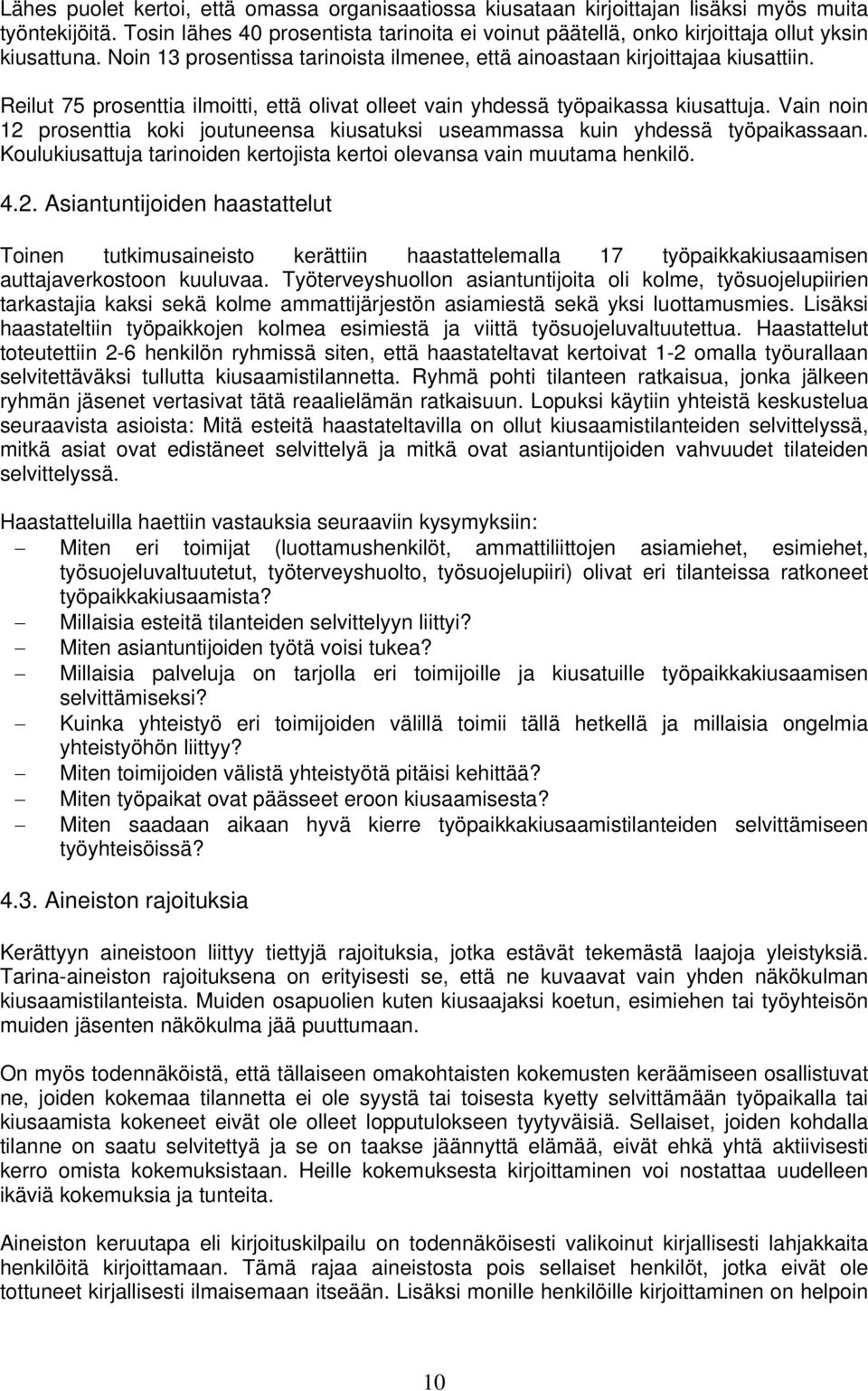 Reilut 75 prosenttia ilmoitti, että olivat olleet vain yhdessä työpaikassa kiusattuja. Vain noin 12 prosenttia koki joutuneensa kiusatuksi useammassa kuin yhdessä työpaikassaan.