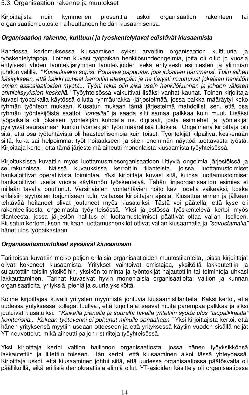 Toinen kuvasi työpaikan henkilösuhdeongelmia, joita oli ollut jo vuosia erityisesti yhden työntekijäryhmän työntekijöiden sekä erityisesti esimiesten ja ylimmän johdon välillä.