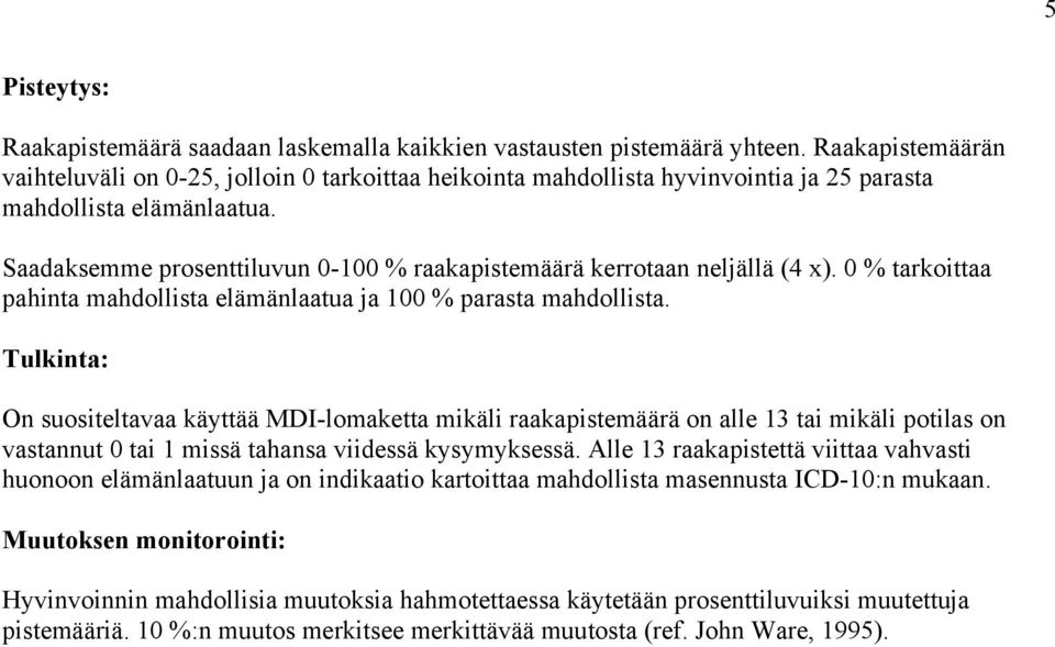 Saadaksemme prosenttiluvun 0-100 % raakapistemäärä kerrotaan neljällä (4 x). 0 % tarkoittaa pahinta mahdollista elämänlaatua ja 100 % parasta mahdollista.