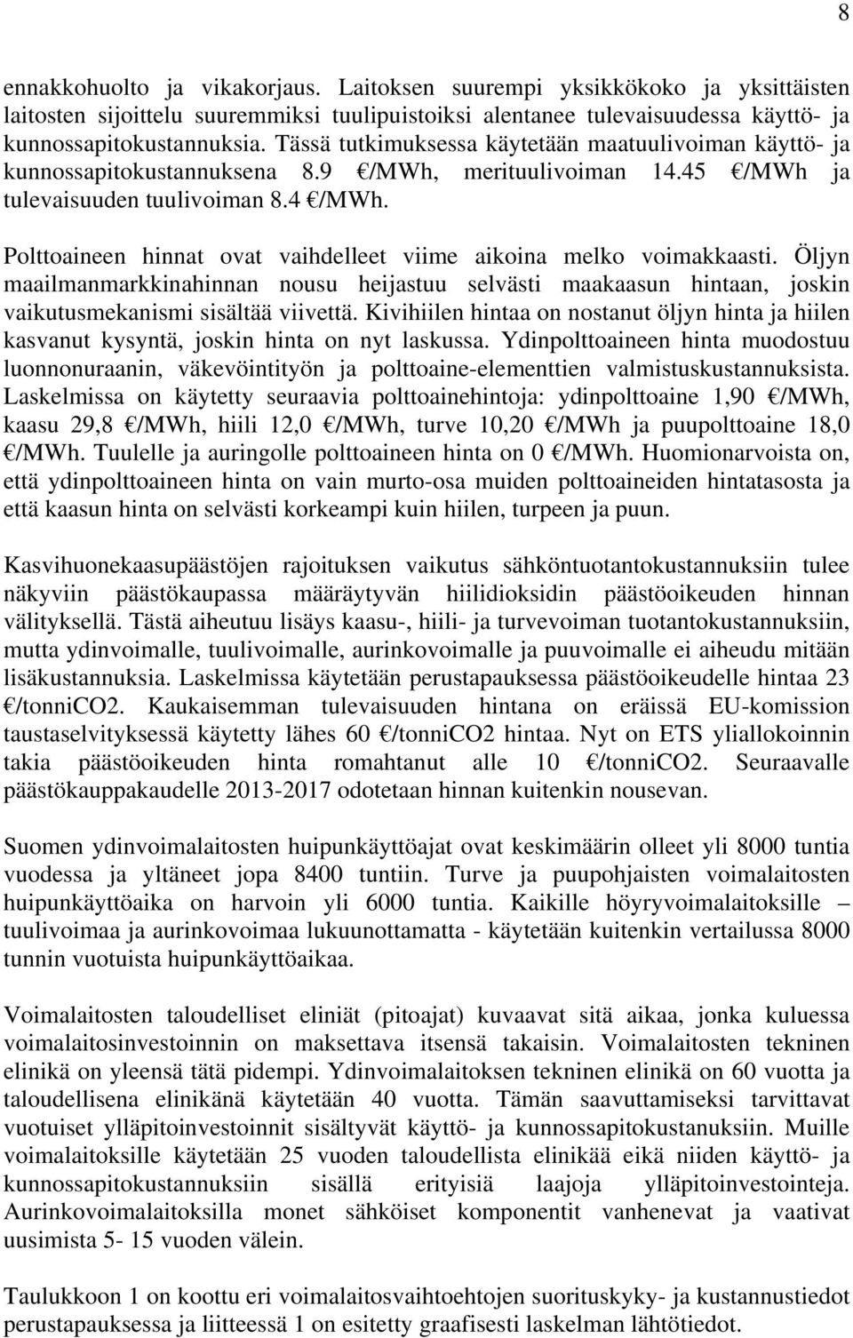 Polttoaineen hinnat ovat vaihdelleet viime aikoina melko voimakkaasti. Öljyn maailmanmarkkinahinnan nousu heijastuu selvästi maakaasun hintaan, joskin vaikutusmekanismi sisältää viivettä.