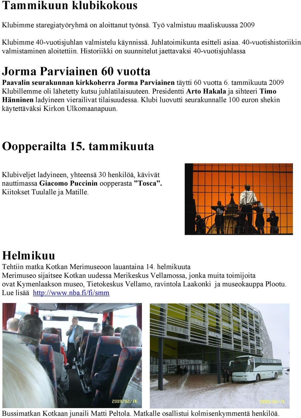 Historiikki on suunnitelut jaettavaksi 40-vuotisjuhlassa Jorma Parviainen 60 vuotta Paavalin seurakunnan kirkkoherra Jorma Parviainen täytti 60 vuotta 6.
