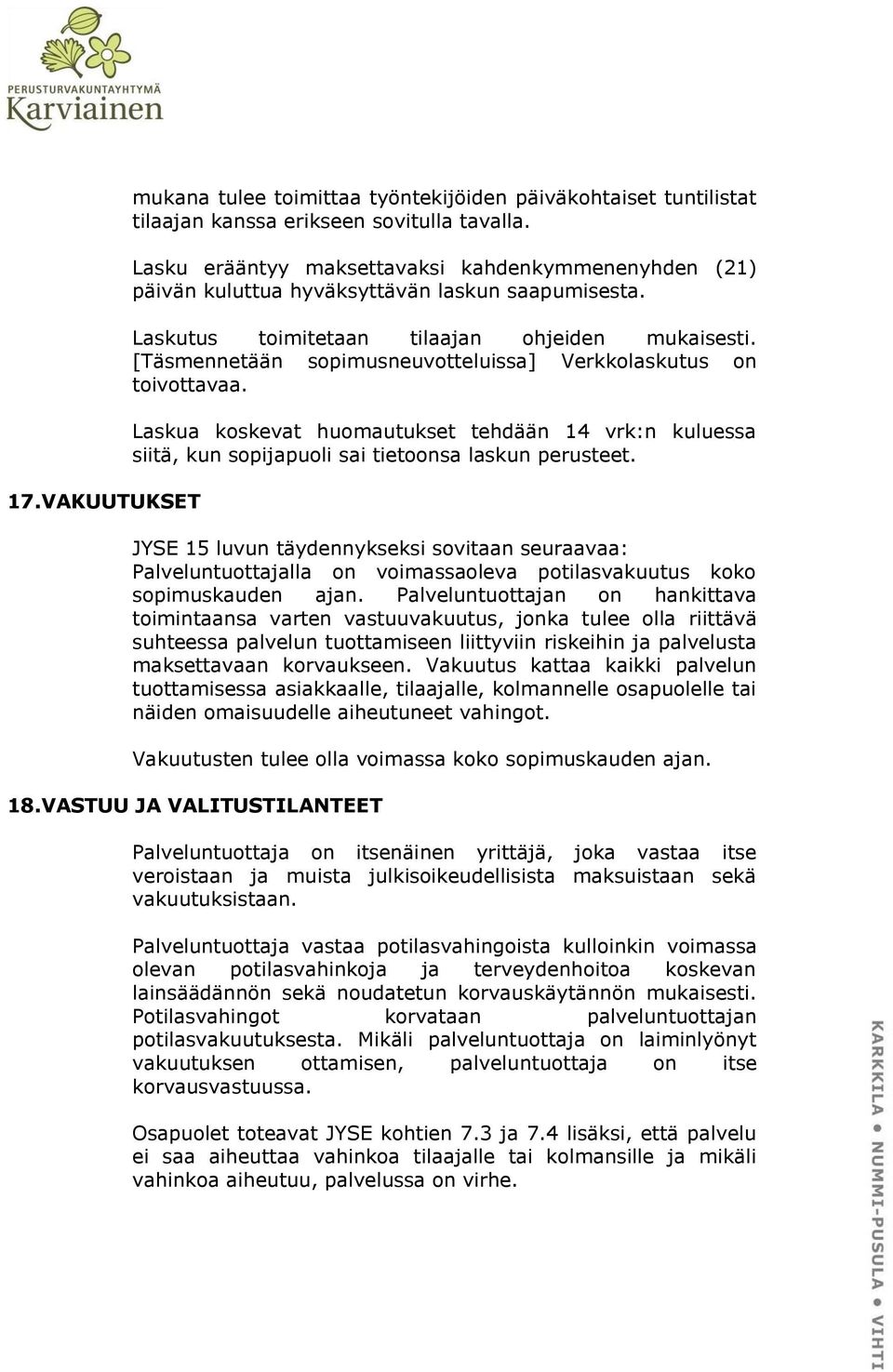 [Täsmennetään sopimusneuvotteluissa] Verkkolaskutus on toivottavaa. Laskua koskevat huomautukset tehdään 14 vrk:n kuluessa siitä, kun sopijapuoli sai tietoonsa laskun perusteet.