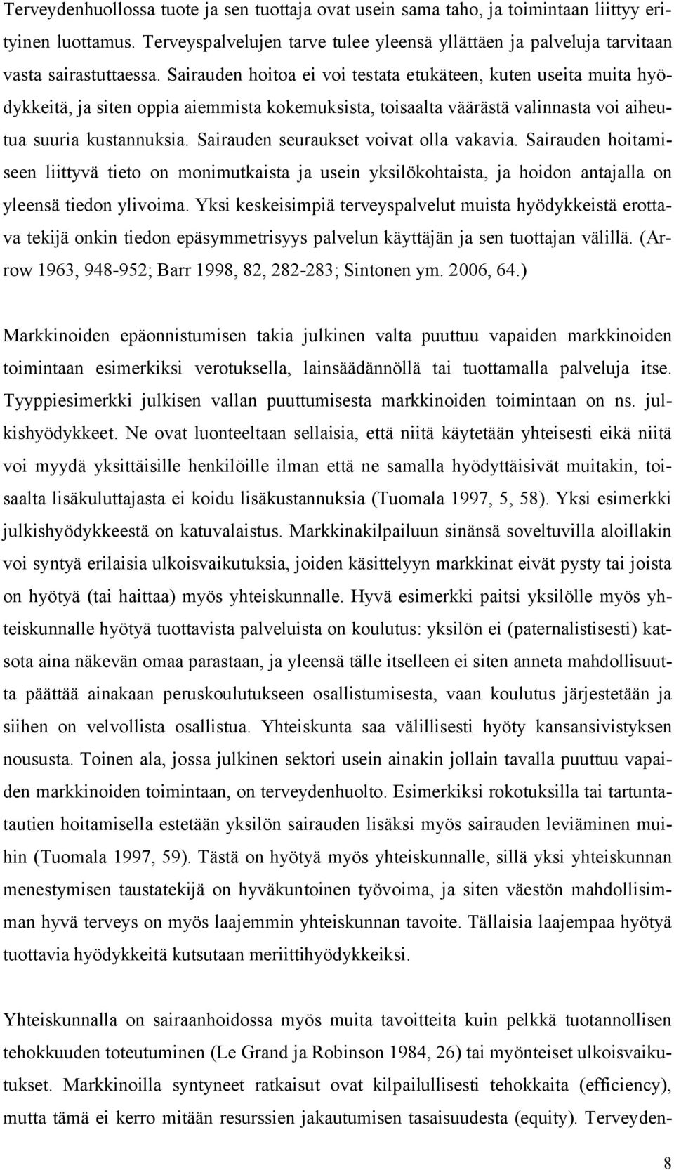 Sairauden seuraukset voivat olla vakavia. Sairauden hoitamiseen liittyvä tieto on monimutkaista ja usein yksilökohtaista, ja hoidon antajalla on yleensä tiedon ylivoima.