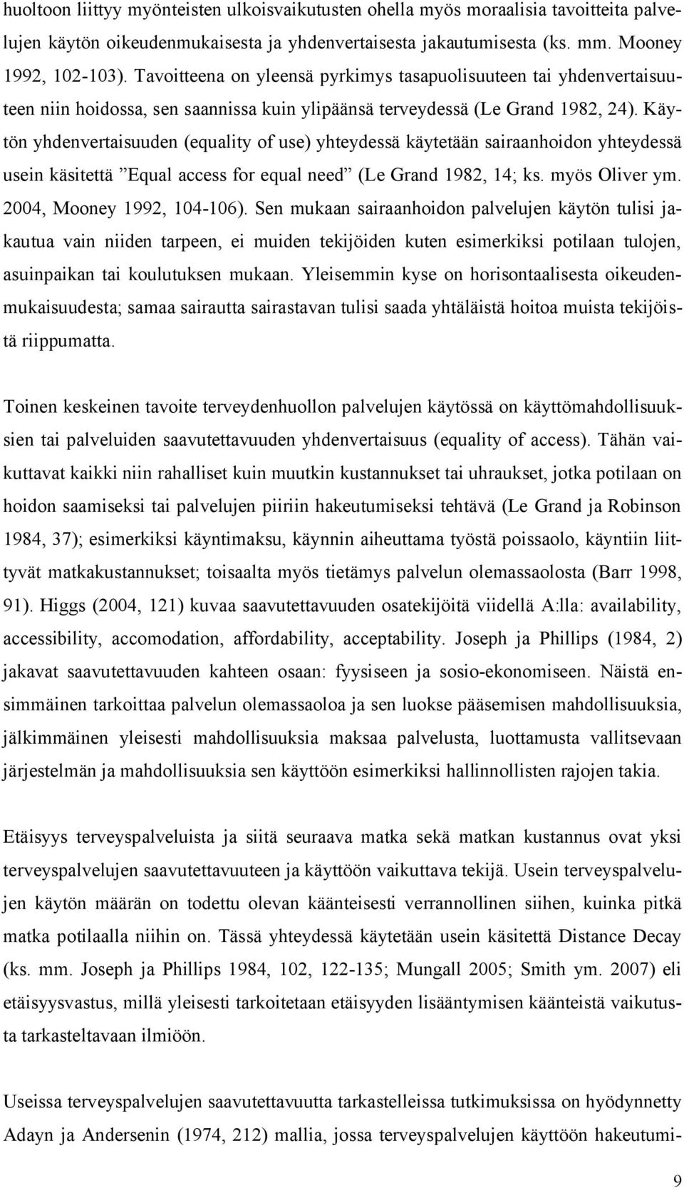 Käytön yhdenvertaisuuden (equality of use) yhteydessä käytetään sairaanhoidon yhteydessä usein käsitettä Equal access for equal need (Le Grand 1982, 14; ks. myös Oliver ym.
