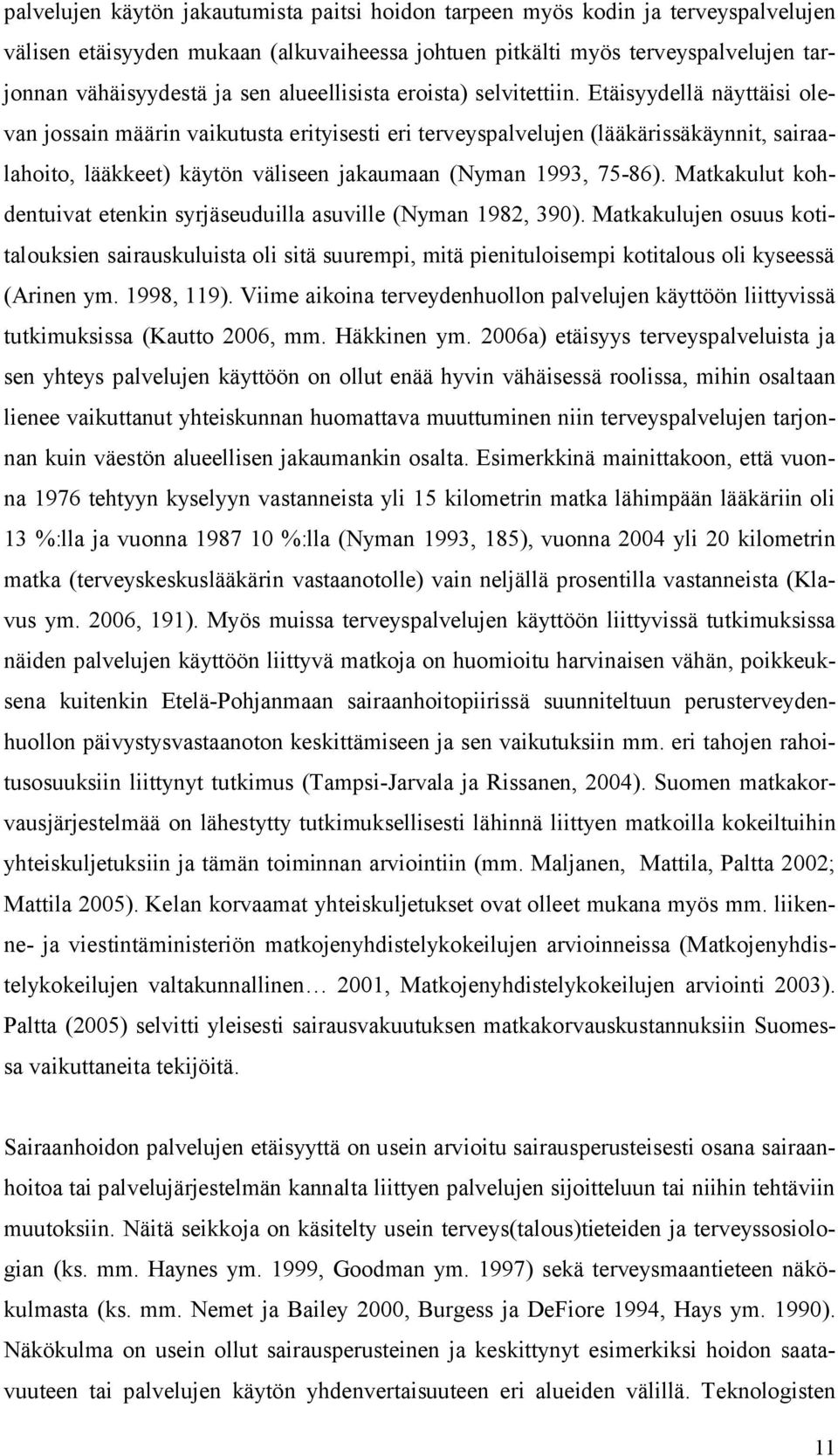 Etäisyydellä näyttäisi olevan jossain määrin vaikutusta erityisesti eri terveyspalvelujen (lääkärissäkäynnit, sairaalahoito, lääkkeet) käytön väliseen jakaumaan (Nyman 1993, 75 86).