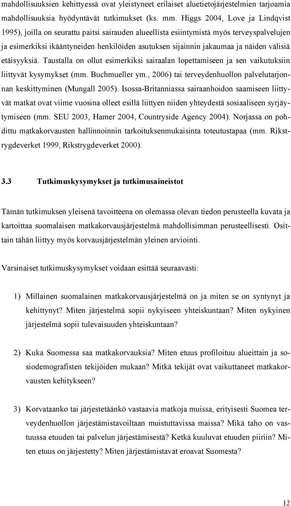 näiden välisiä etäisyyksiä. Taustalla on ollut esimerkiksi sairaalan lopettamiseen ja sen vaikutuksiin liittyvät kysymykset (mm. Buchmueller ym.