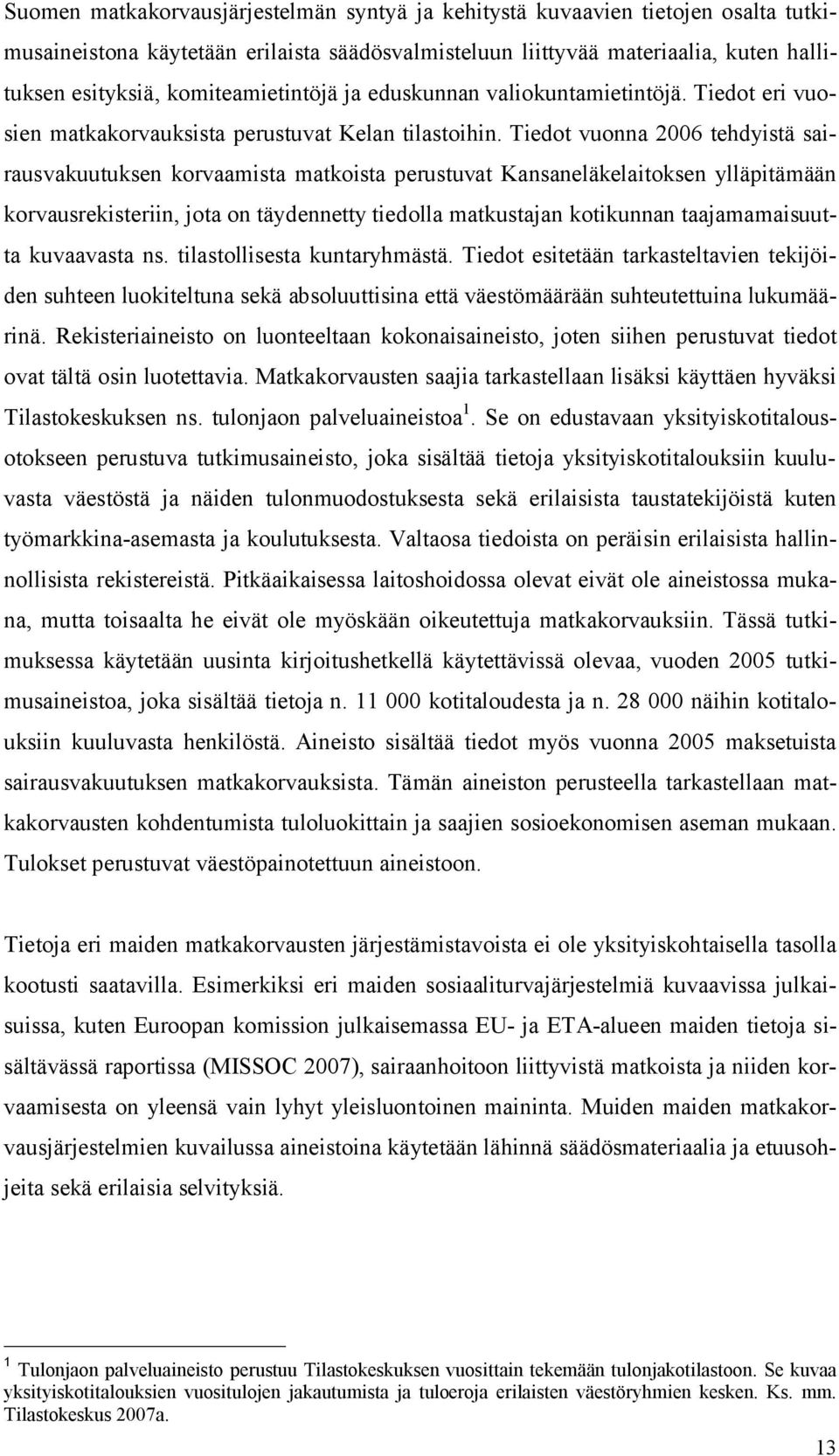 Tiedot vuonna 2006 tehdyistä sairausvakuutuksen korvaamista matkoista perustuvat Kansaneläkelaitoksen ylläpitämään korvausrekisteriin, jota on täydennetty tiedolla matkustajan kotikunnan