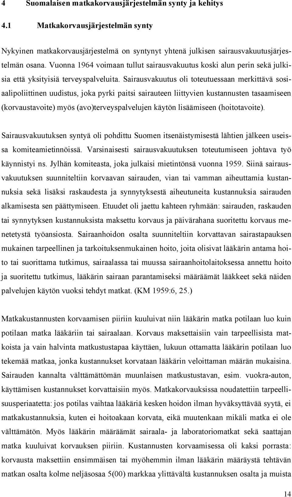 Sairausvakuutus oli toteutuessaan merkittävä sosiaalipoliittinen uudistus, joka pyrki paitsi sairauteen liittyvien kustannusten tasaamiseen (korvaustavoite) myös (avo)terveyspalvelujen käytön