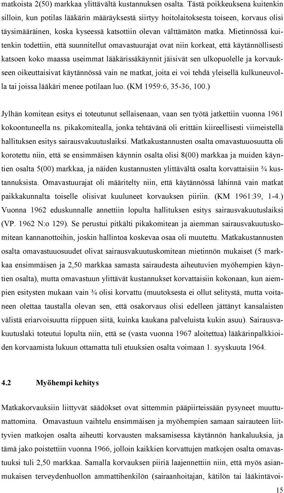 Mietinnössä kuitenkin todettiin, että suunnitellut omavastuurajat ovat niin korkeat, että käytännöllisesti katsoen koko maassa useimmat lääkärissäkäynnit jäisivät sen ulkopuolelle ja korvaukseen