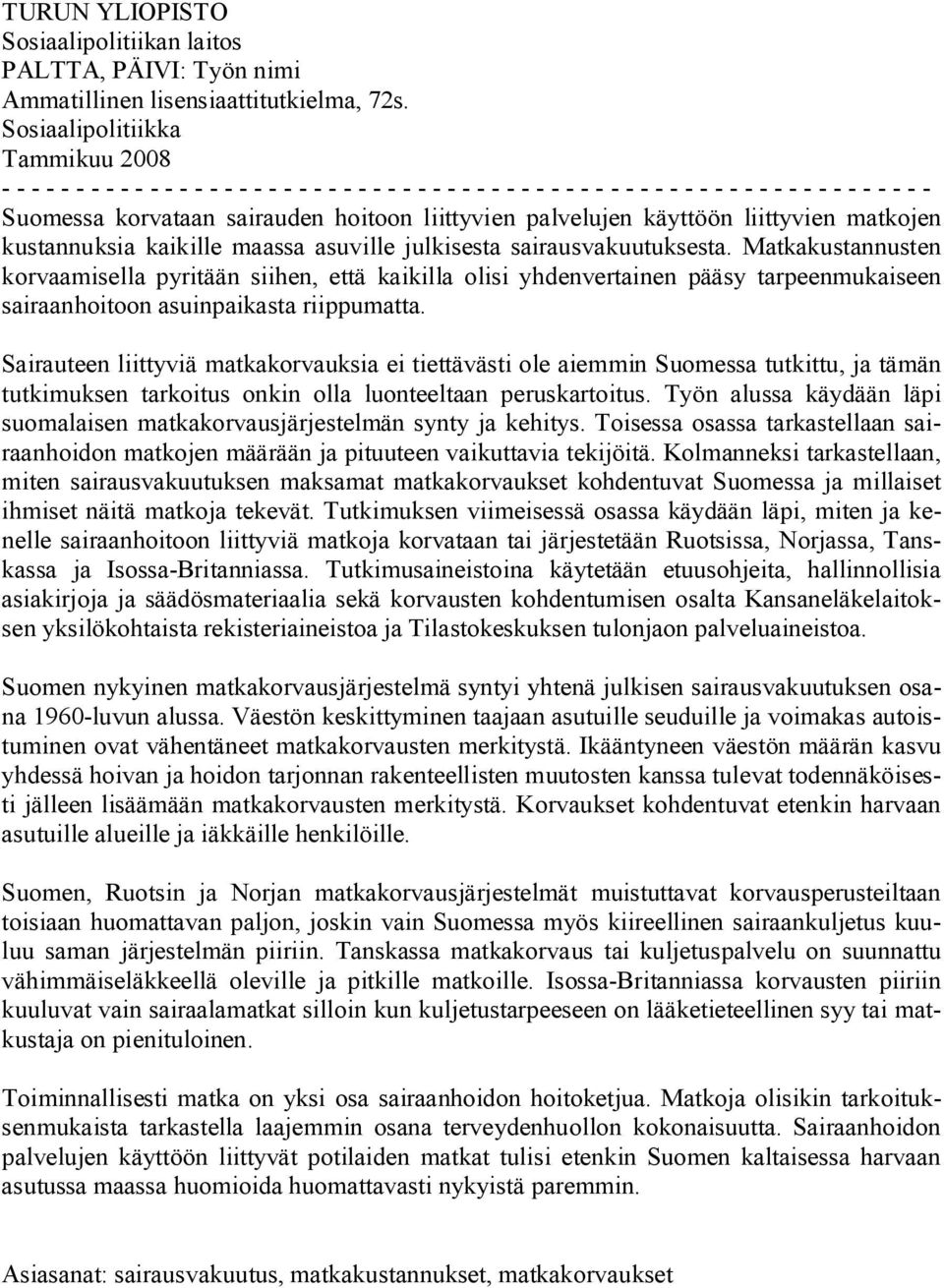 Matkakustannusten korvaamisella pyritään siihen, että kaikilla olisi yhdenvertainen pääsy tarpeenmukaiseen sairaanhoitoon asuinpaikasta riippumatta.