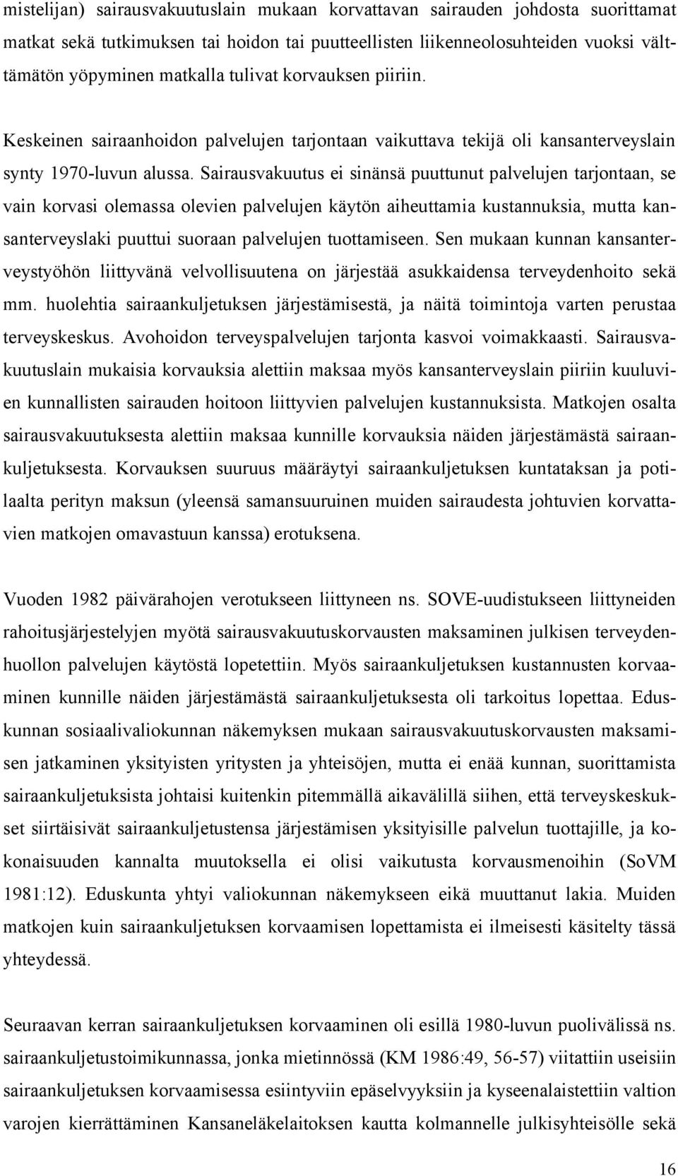Sairausvakuutus ei sinänsä puuttunut palvelujen tarjontaan, se vain korvasi olemassa olevien palvelujen käytön aiheuttamia kustannuksia, mutta kansanterveyslaki puuttui suoraan palvelujen