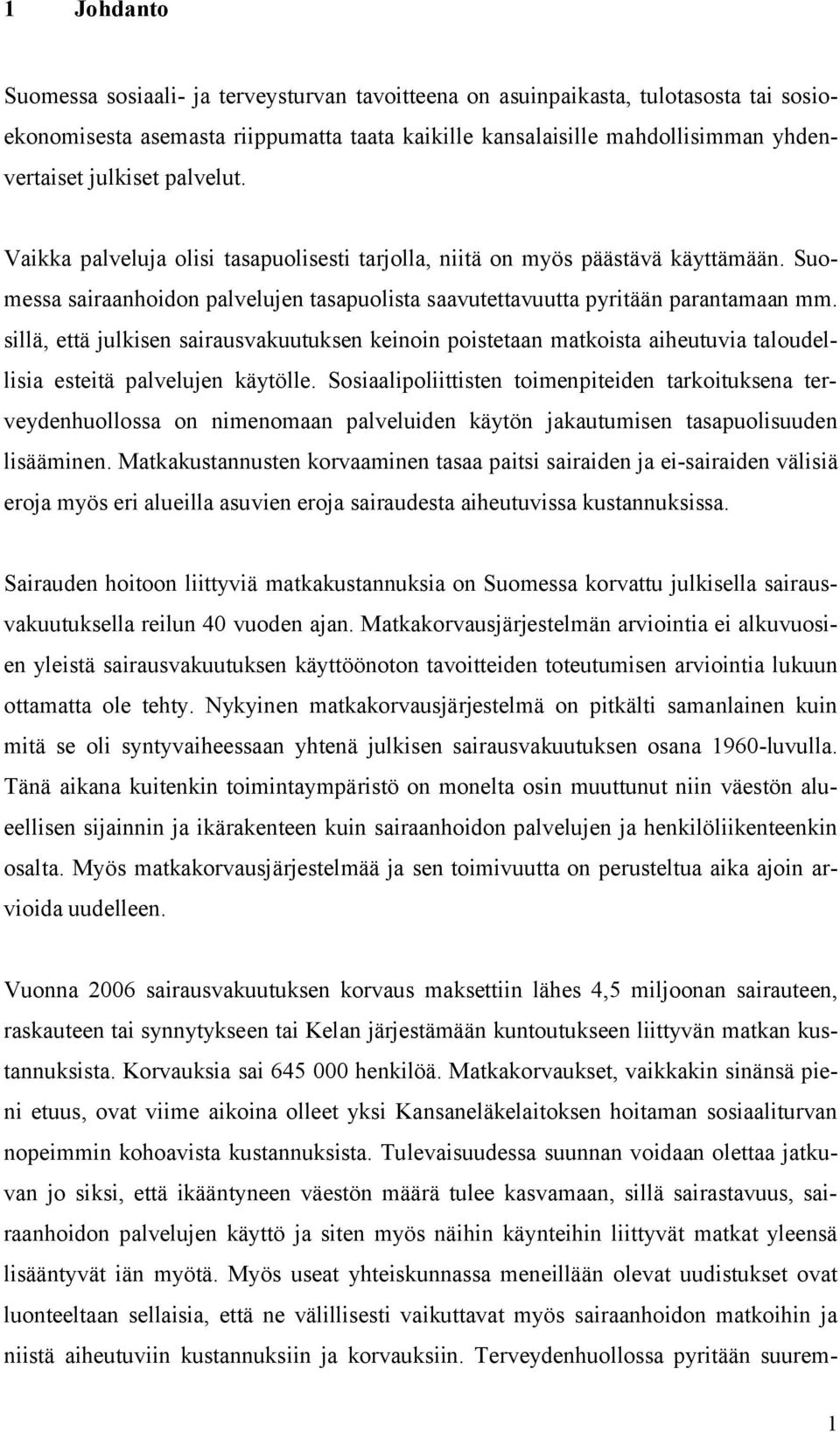 sillä, että julkisen sairausvakuutuksen keinoin poistetaan matkoista aiheutuvia taloudellisia esteitä palvelujen käytölle.