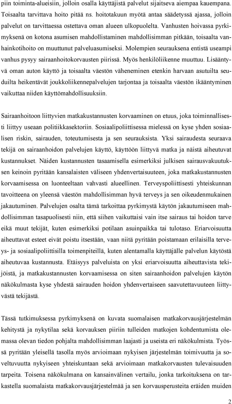 Vanhusten hoivassa pyrkimyksenä on kotona asumisen mahdollistaminen mahdollisimman pitkään, toisaalta vanhainkotihoito on muuttunut palveluasumiseksi.
