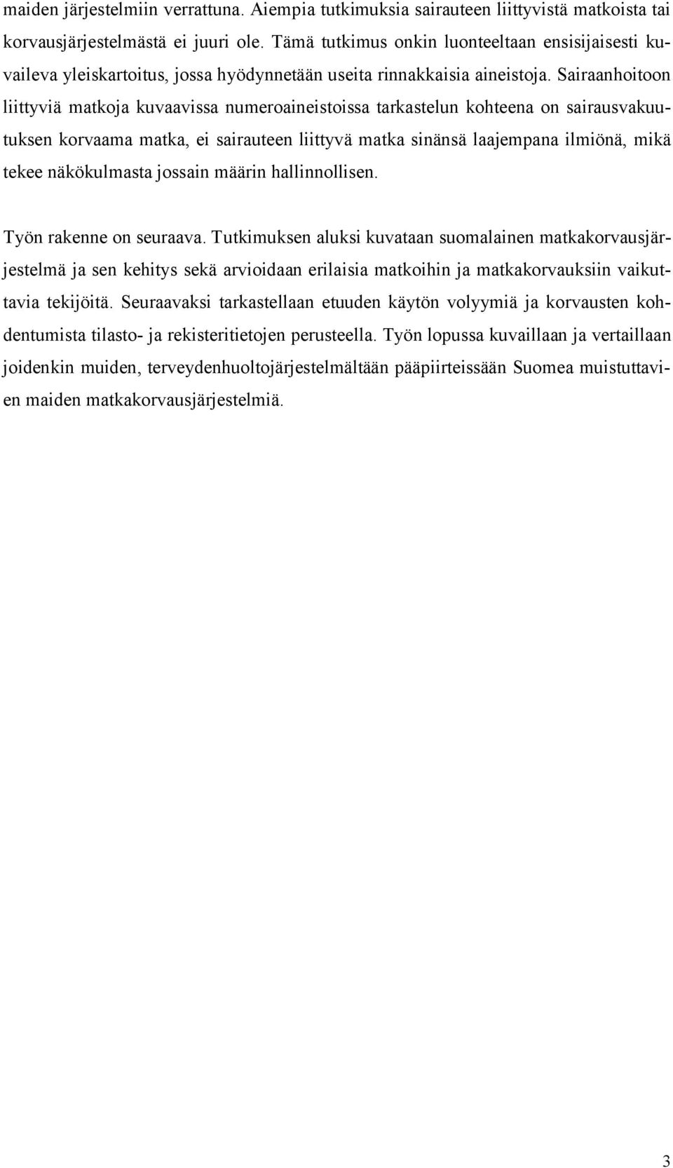 Sairaanhoitoon liittyviä matkoja kuvaavissa numeroaineistoissa tarkastelun kohteena on sairausvakuutuksen korvaama matka, ei sairauteen liittyvä matka sinänsä laajempana ilmiönä, mikä tekee