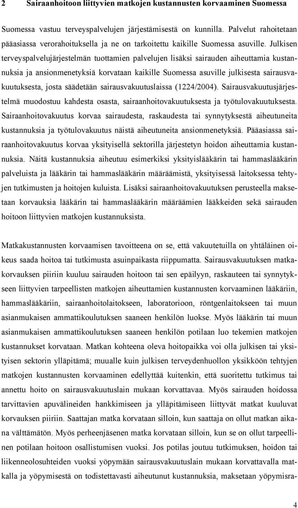 Julkisen terveyspalvelujärjestelmän tuottamien palvelujen lisäksi sairauden aiheuttamia kustannuksia ja ansionmenetyksiä korvataan kaikille Suomessa asuville julkisesta sairausvakuutuksesta, josta