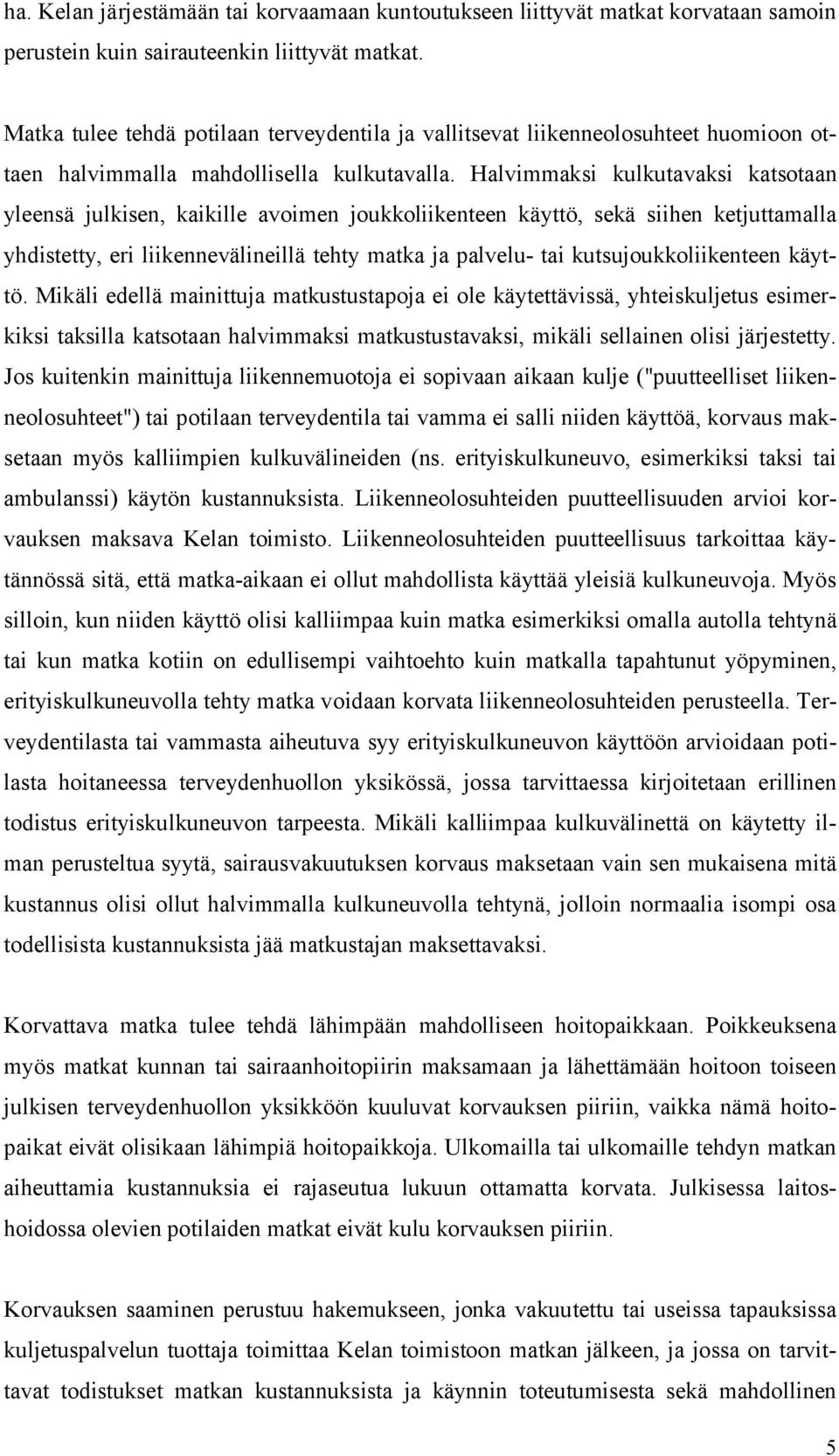 Halvimmaksi kulkutavaksi katsotaan yleensä julkisen, kaikille avoimen joukkoliikenteen käyttö, sekä siihen ketjuttamalla yhdistetty, eri liikennevälineillä tehty matka ja palvelu tai