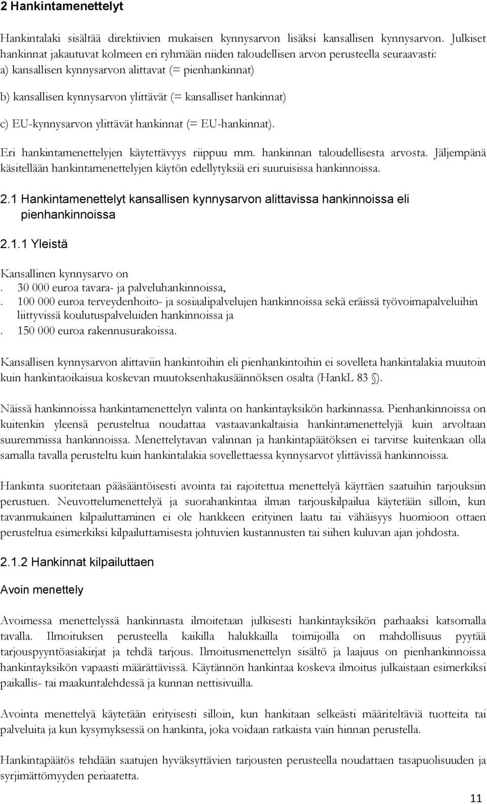 kansalliset hankinnat) c) EU-kynnysarvon ylittävät hankinnat (= EU-hankinnat). Eri hankintamenettelyjen käytettävyys riippuu mm. hankinnan taloudellisesta arvosta.