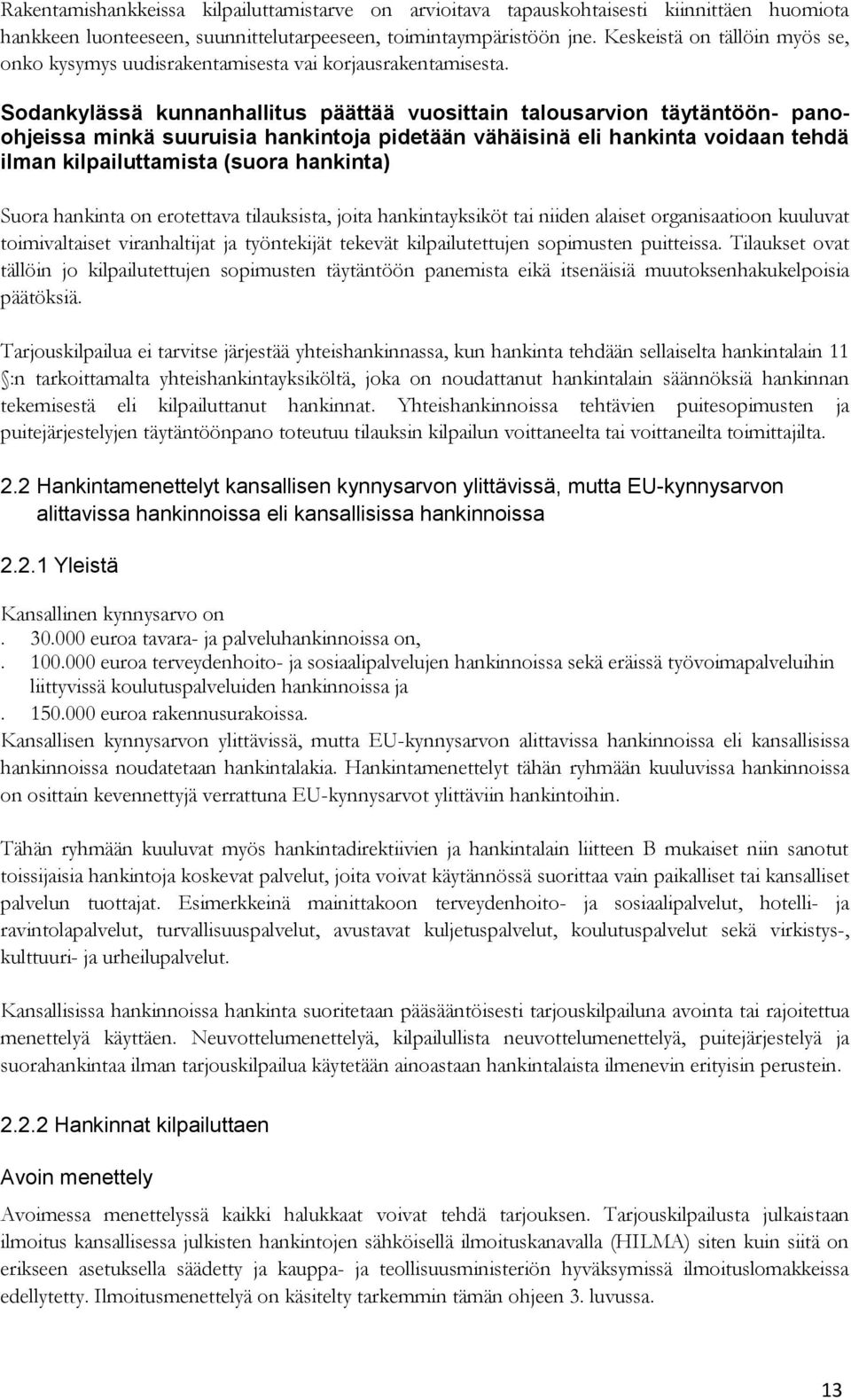 Sodankylässä kunnanhallitus päättää vuosittain talousarvion täytäntöön- panoohjeissa minkä suuruisia hankintoja pidetään vähäisinä eli hankinta voidaan tehdä ilman kilpailuttamista (suora hankinta)