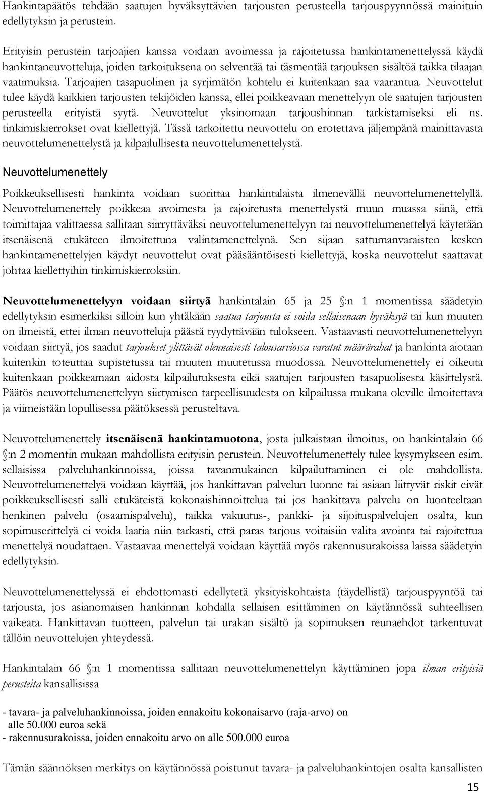 tilaajan vaatimuksia. Tarjoajien tasapuolinen ja syrjimätön kohtelu ei kuitenkaan saa vaarantua.