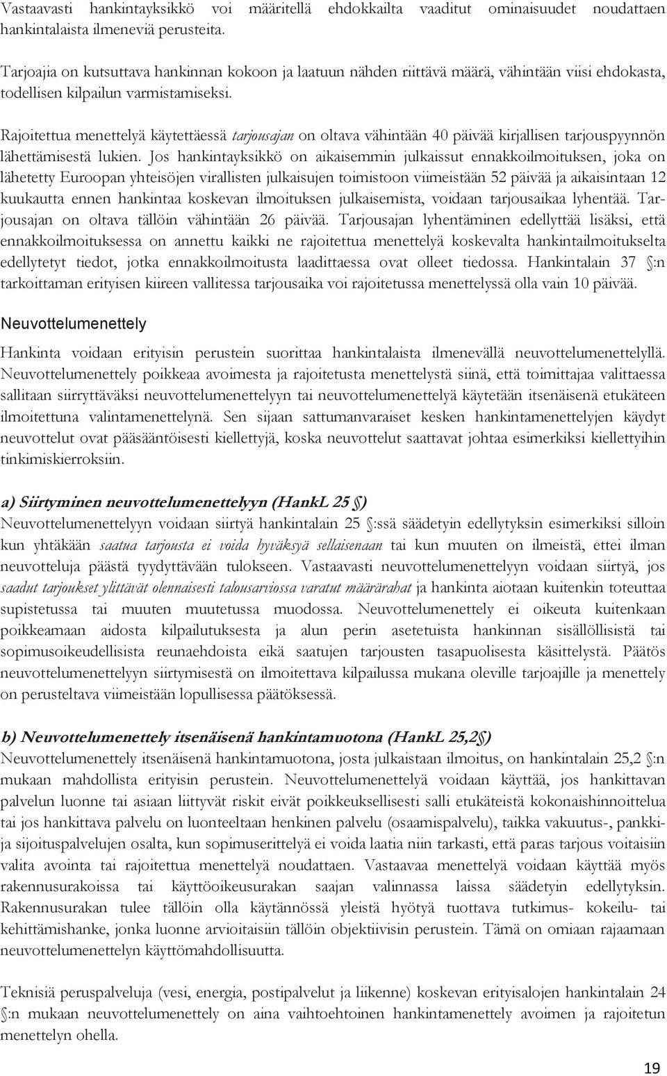 Rajoitettua menettelyä käytettäessä tarjousajan on oltava vähintään 40 päivää kirjallisen tarjouspyynnön lähettämisestä lukien.