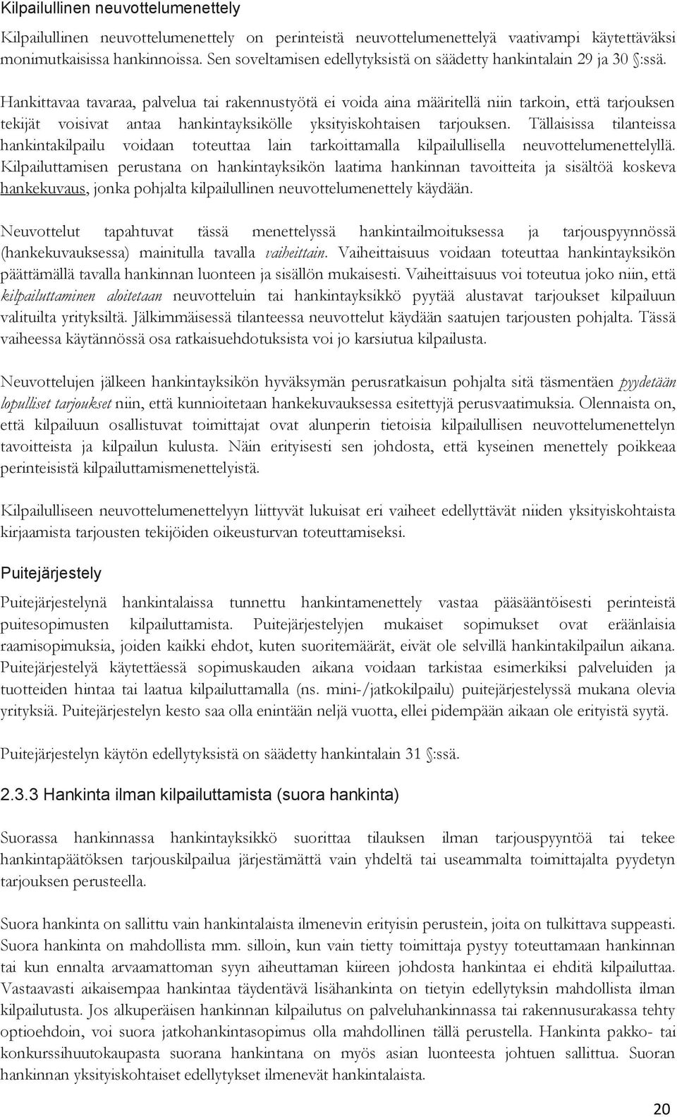 Hankittavaa tavaraa, palvelua tai rakennustyötä ei voida aina määritellä niin tarkoin, että tarjouksen tekijät voisivat antaa hankintayksikölle yksityiskohtaisen tarjouksen.