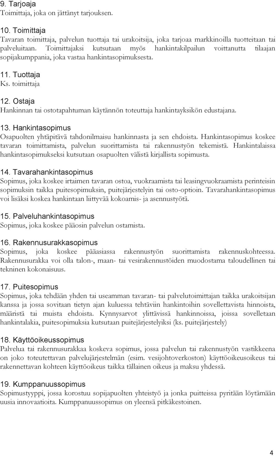 Ostaja Hankinnan tai ostotapahtuman käytännön toteuttaja hankintayksikön edustajana. 13. Hankintasopimus Osapuolten yhtäpitävä tahdonilmaisu hankinnasta ja sen ehdoista.