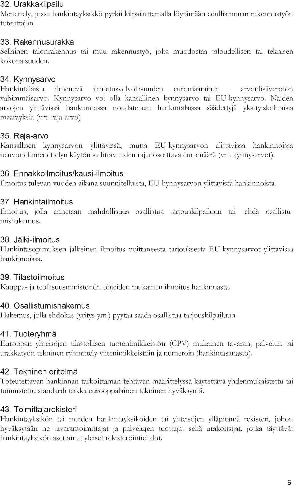 Kynnysarvo Hankintalaista ilmenevä ilmoitusvelvollisuuden euromääräinen arvonlisäveroton vähimmäisarvo. Kynnysarvo voi olla kansallinen kynnysarvo tai EU-kynnysarvo.