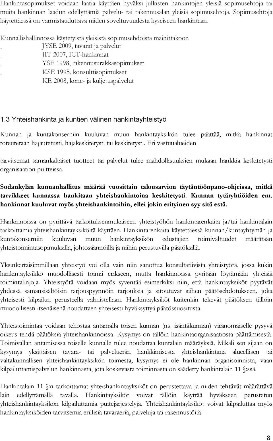 JIT 2007, ICT-hankinnat. YSE 1998, rakennusurakkasopimukset. KSE 1995, konsulttisopimukset KE 2008, kone- ja kuljetuspalvelut 1.