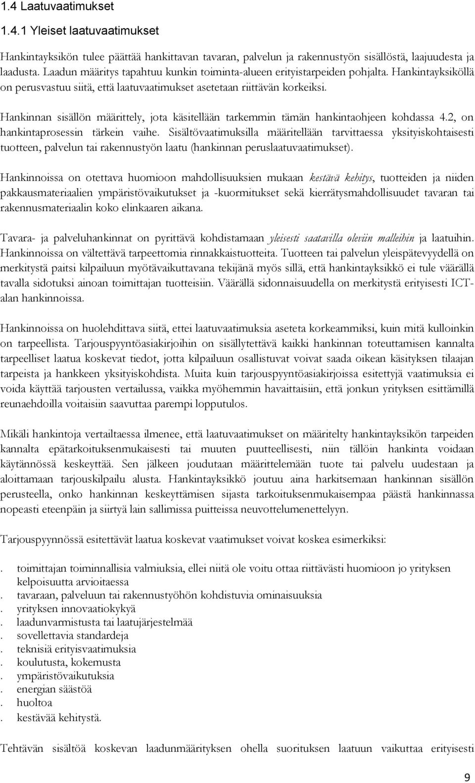 Hankinnan sisällön määrittely, jota käsitellään tarkemmin tämän hankintaohjeen kohdassa 4.2, on hankintaprosessin tärkein vaihe.