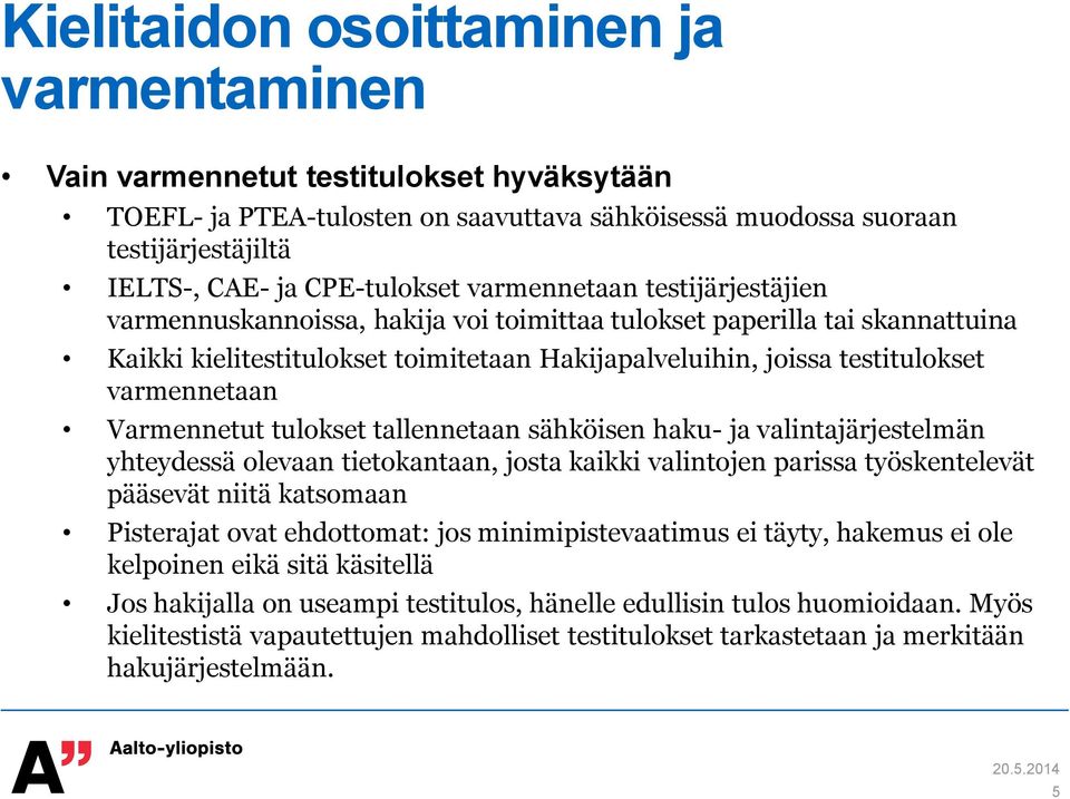 Varmennetut tulokset tallennetaan sähköisen haku- ja valintajärjestelmän yhteydessä olevaan tietokantaan, josta kaikki valintojen parissa työskentelevät pääsevät niitä katsomaan Pisterajat ovat