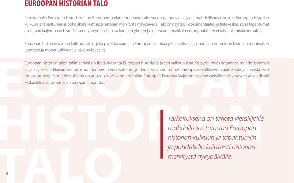 Talo on näyttely-, dokumentaatio- ja tietokeskus, jossa tapahtumat asetetaan laajempaan historialliseen yhteyteen ja jossa kootaan yhteen ja asetetaan rinnakkain eurooppalaisten erilaisia