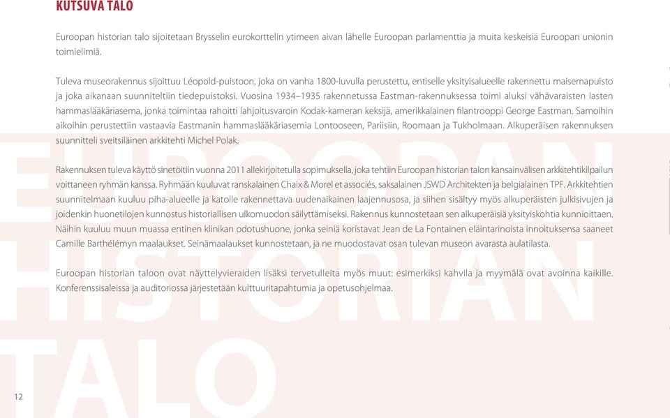 Vuosina 1934 1935 rakennetussa Eastman-rakennuksessa toimi aluksi vähävaraisten lasten hammaslääkäriasema, jonka toimintaa rahoitti lahjoitusvaroin Kodak-kameran keksijä, amerikkalainen filantrooppi