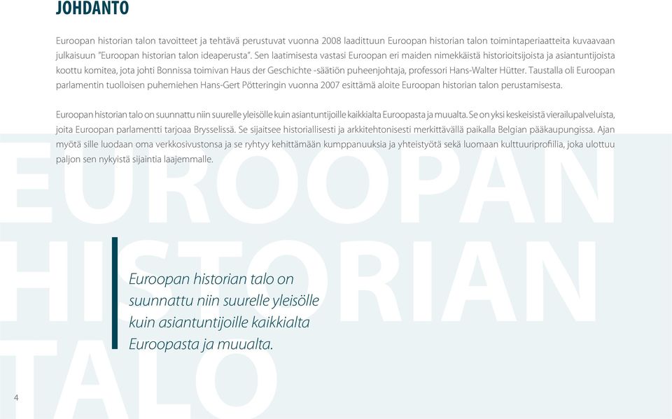 Hans-Walter Hütter. Taustalla oli Euroopan parlamentin tuolloisen puhemiehen Hans-Gert Pötteringin vuonna 2007 esittämä aloite Euroopan historian talon perustamisesta.