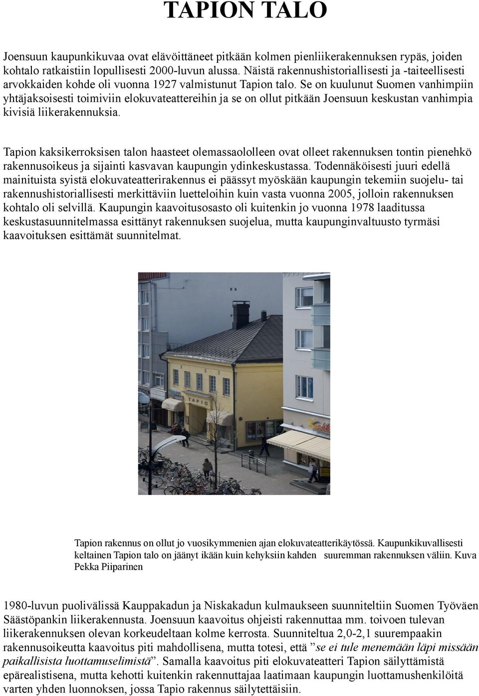 Se on kuulunut Suomen vanhimpiin yhtäjaksoisesti toimiviin elokuvateattereihin ja se on ollut pitkään Joensuun keskustan vanhimpia kivisiä liikerakennuksia.