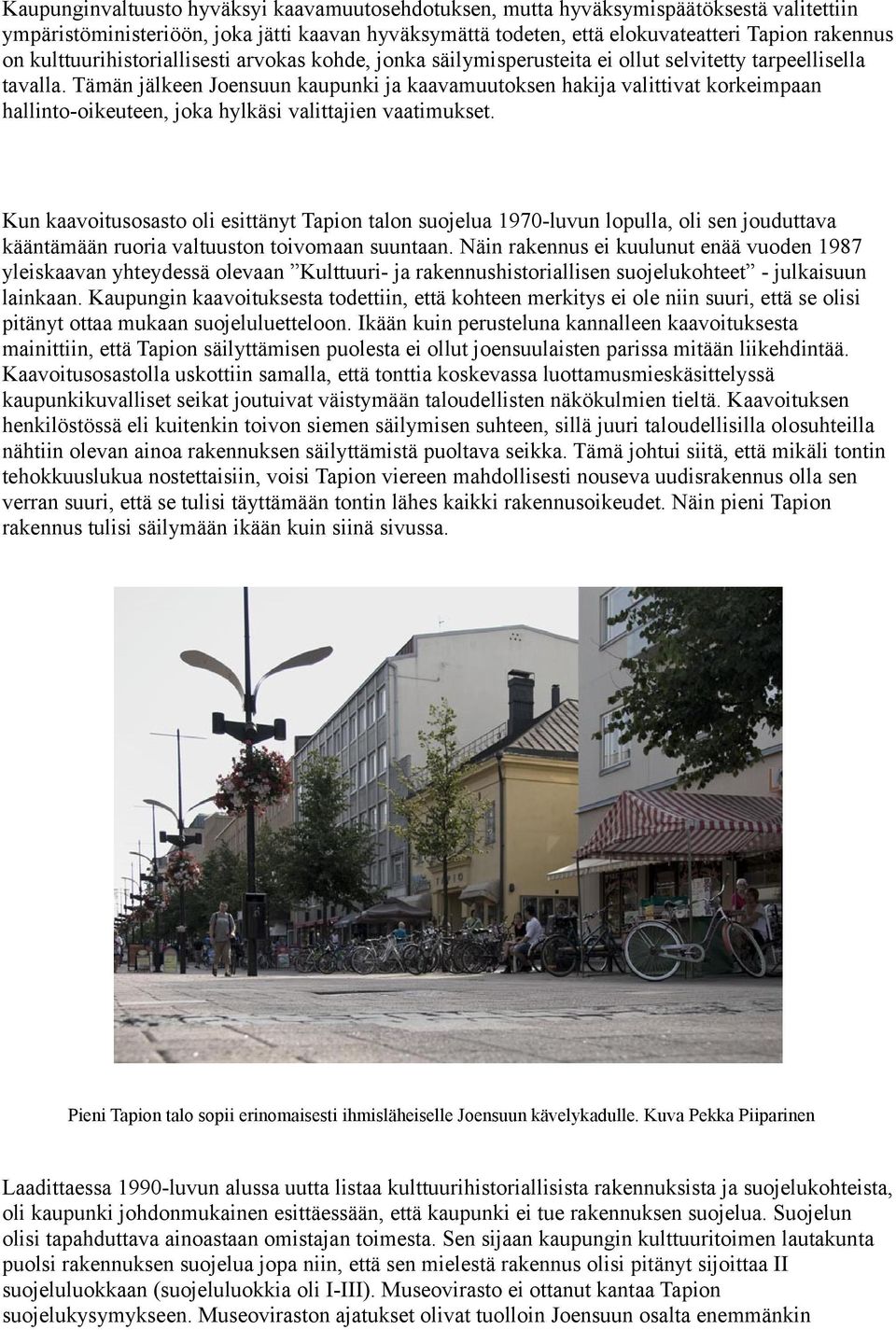 Tämän jälkeen Joensuun kaupunki ja kaavamuutoksen hakija valittivat korkeimpaan hallinto-oikeuteen, joka hylkäsi valittajien vaatimukset.