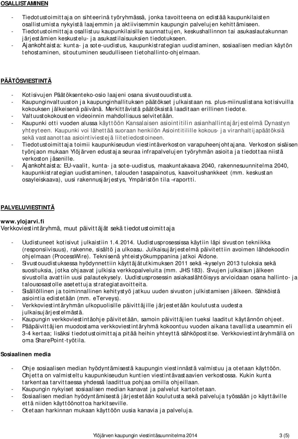 - Ajankohtaista: kunta- ja sote-uudistus, kaupunkistrategian uudistaminen, sosiaalisen median käytön tehostaminen, sitoutuminen seudulliseen tietohallinto-ohjelmaan.