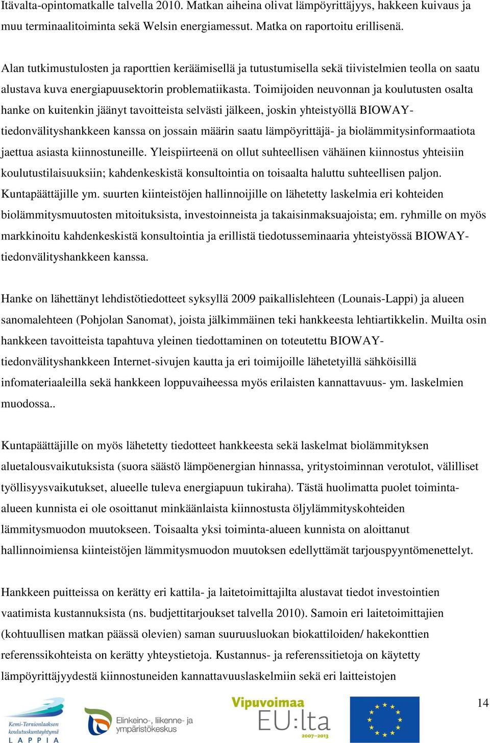 Toimijoiden neuvonnan ja koulutusten osalta hanke on kuitenkin jäänyt tavoitteista selvästi jälkeen, joskin yhteistyöllä BIOWAYtiedonvälityshankkeen kanssa on jossain määrin saatu lämpöyrittäjä- ja