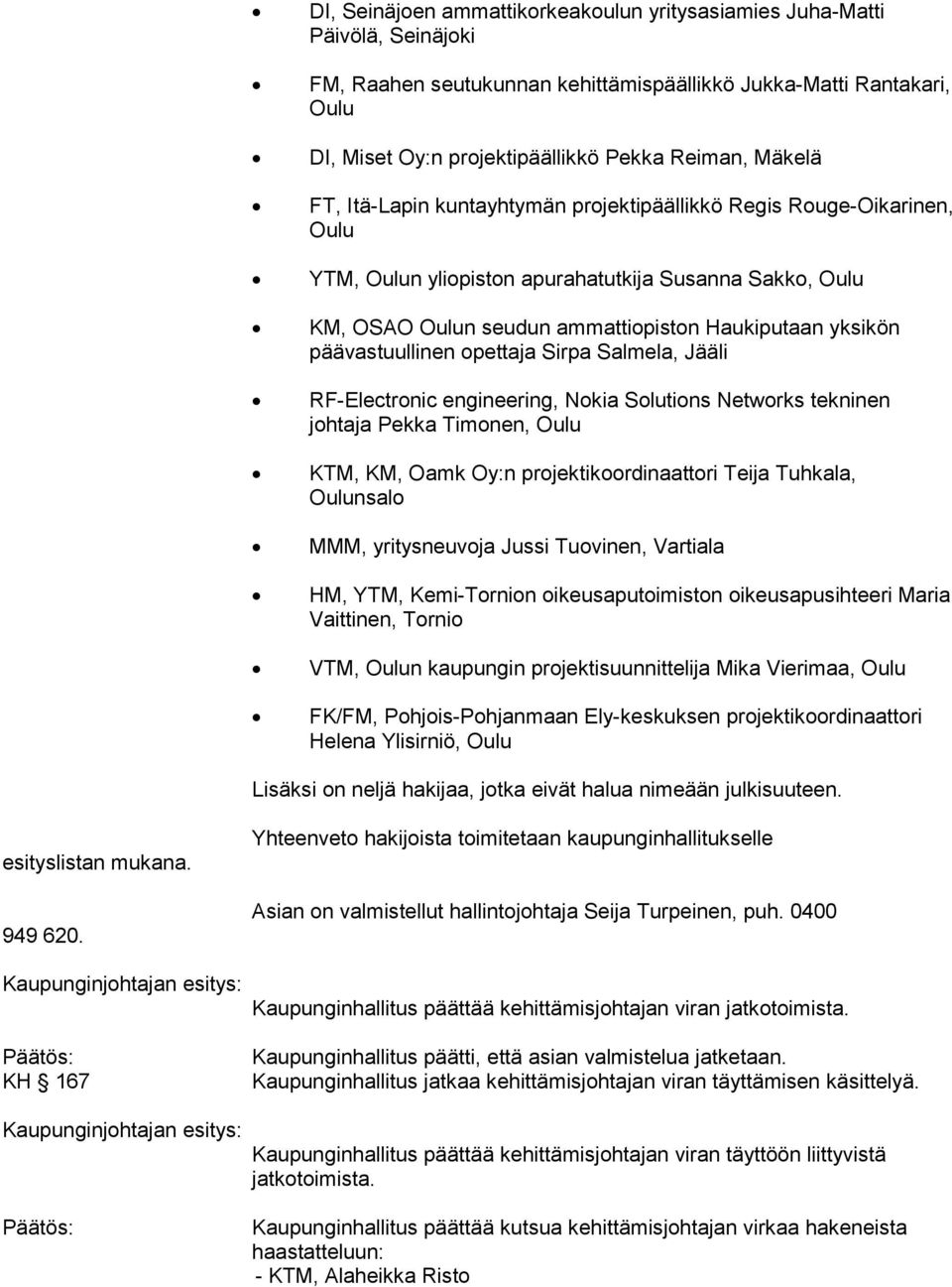 päävastuullinen opettaja Sirpa Salmela, Jääli RF-Electronic engineering, Nokia Solutions Networks tekninen johtaja Pekka Timonen, Oulu KTM, KM, Oamk Oy:n projektikoordinaattori Teija Tuhkala,