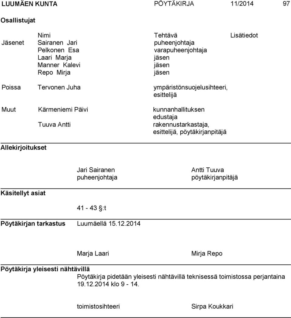 esittelijä, pöytäkirjanpitäjä Allekirjoitukset Jari Sairanen puheenjohtaja Antti Tuuva pöytäkirjanpitäjä Käsitellyt asiat 41-43 :t Pöytäkirjan tarkastus Luumäellä 15.12.