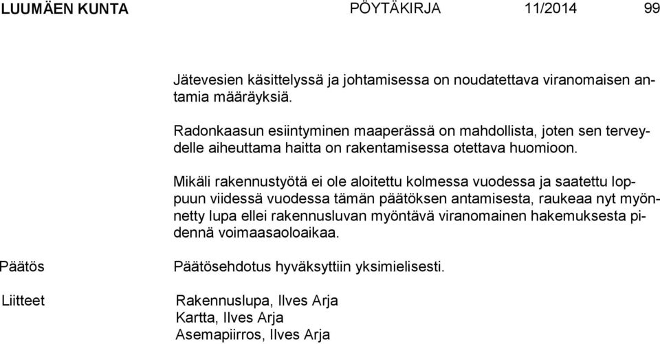 Mikäli rakennustyötä ei ole aloitettu kolmessa vuodessa ja saatettu loppuun viidessä vuodessa tämän päätöksen antamisesta, raukeaa nyt myönnet ty lupa