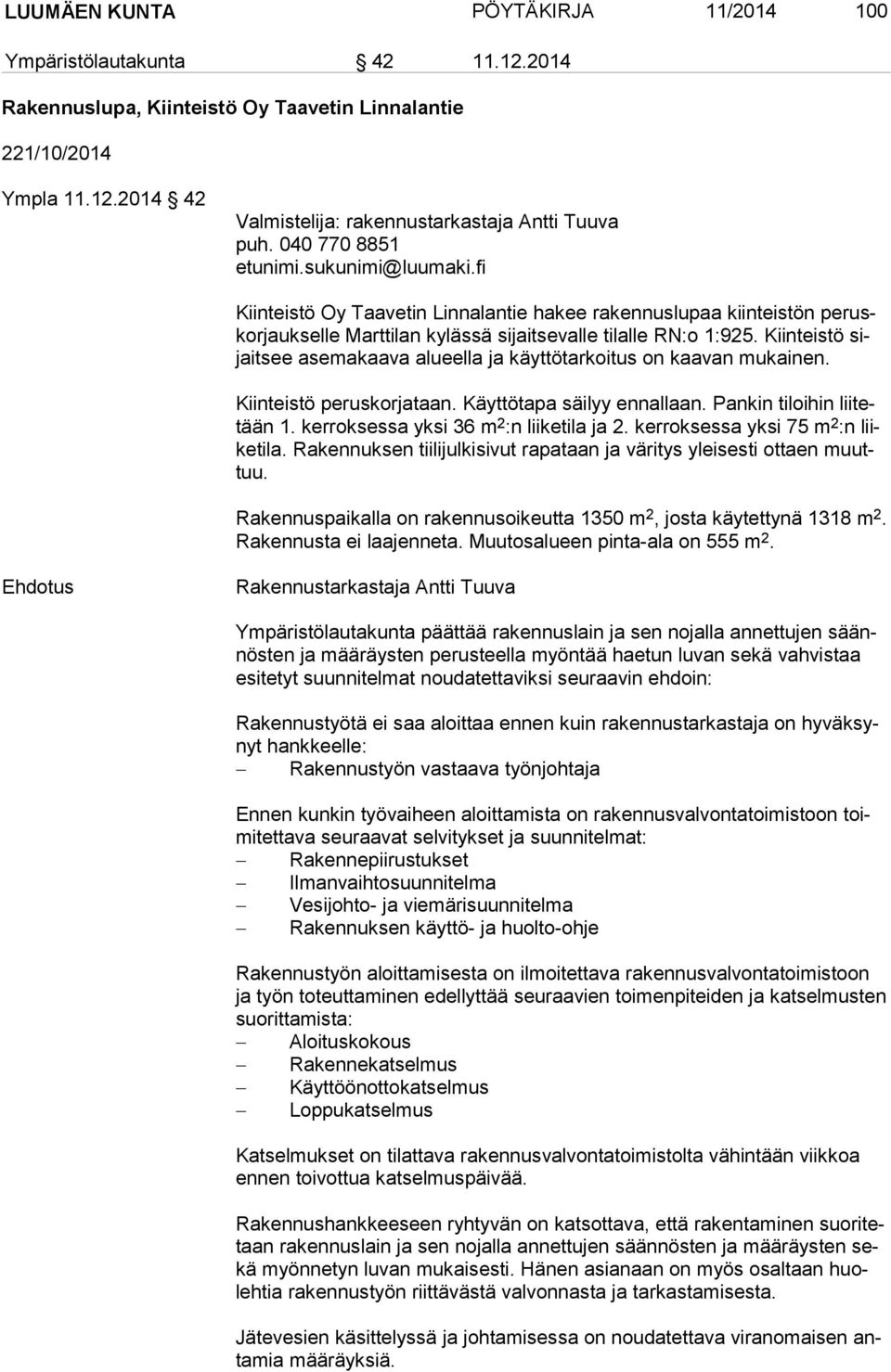 Kiinteistö sijait see asemakaava alueella ja käyttötarkoitus on kaavan mu kai nen. Kiinteistö peruskorjataan. Käyttötapa säilyy ennallaan. Pankin tiloihin lii tetään 1.