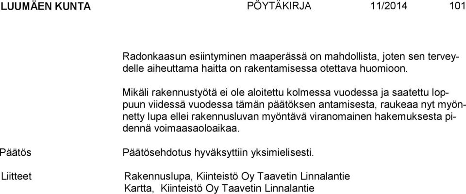 Mikäli rakennustyötä ei ole aloitettu kolmessa vuodessa ja saatettu loppuun viidessä vuodessa tämän päätöksen antamisesta, raukeaa nyt