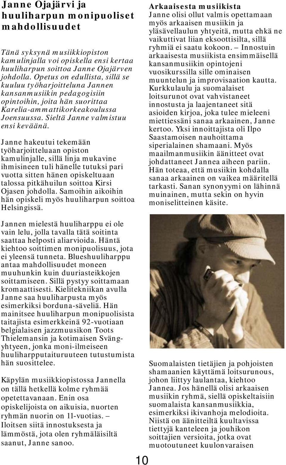 Janne hakeutui tekemään työharjoitteluaan opiston kamulinjalle, sillä linja mukavine ihmisineen tuli hänelle tutuksi pari vuotta sitten hänen opiskeltuaan talossa pitkähuilun soittoa Kirsi Ojasen